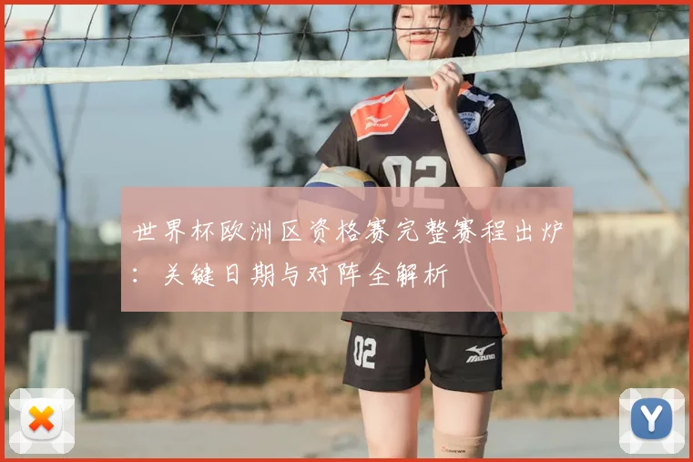 世界杯欧洲区资格赛完整赛程出炉：关键日期与对阵全解析